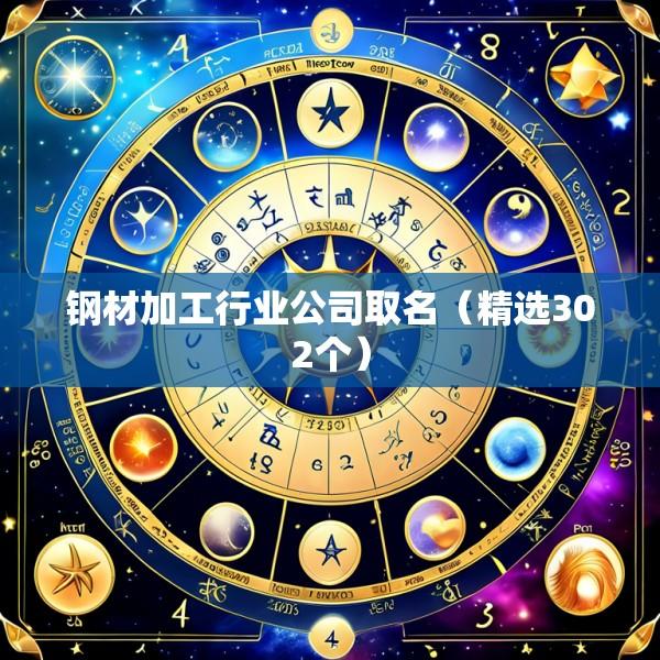 钢材加工行业公司取名（精选302个）