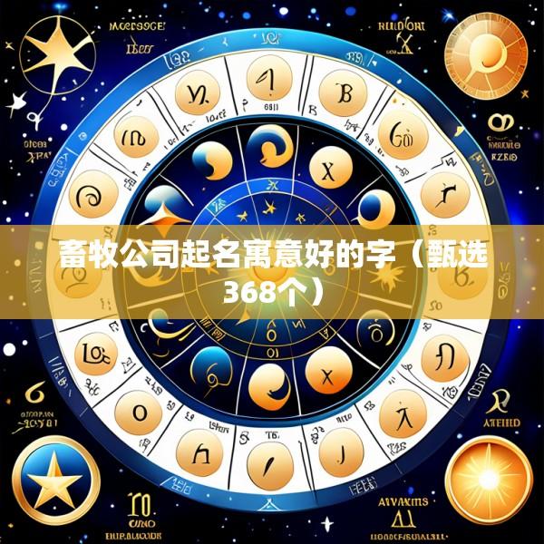 畜牧公司起名寓意好的字（甄选368个）
