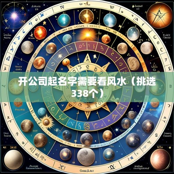开公司起名字需要看风水（挑选338个）