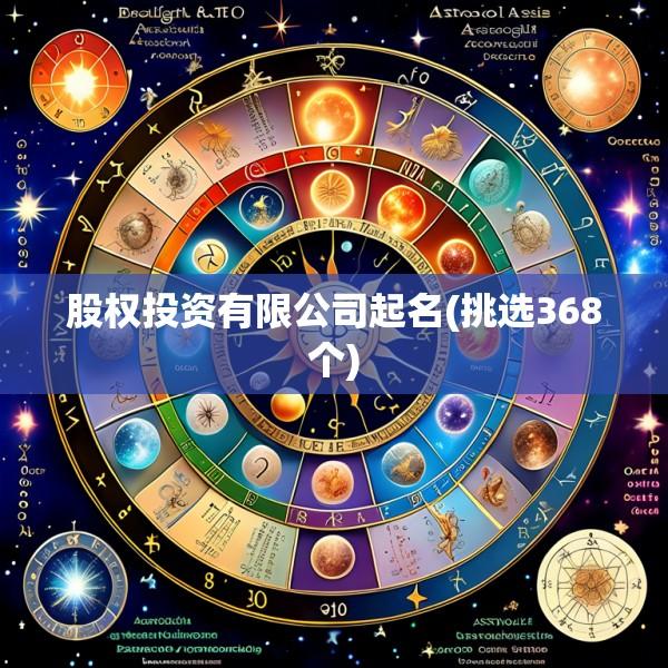 股权投资有限公司起名(挑选368个)