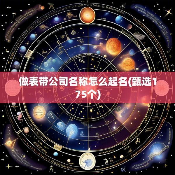 做表带公司名称怎么起名(甄选175个)
