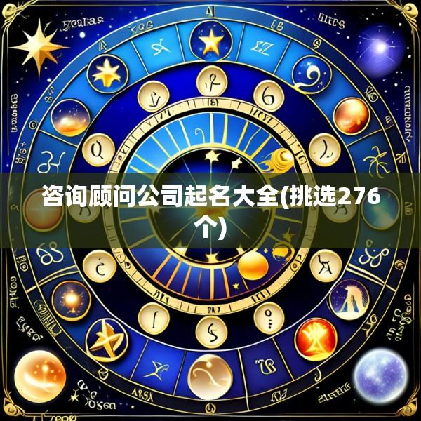 咨询顾问公司起名大全(挑选276个)