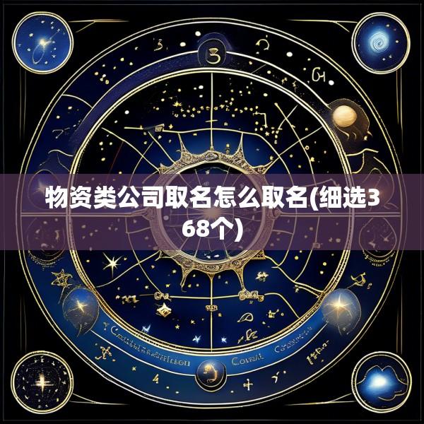 物资类公司取名怎么取名(细选368个)