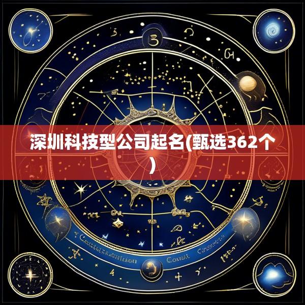 深圳科技型公司起名(甄选362个)