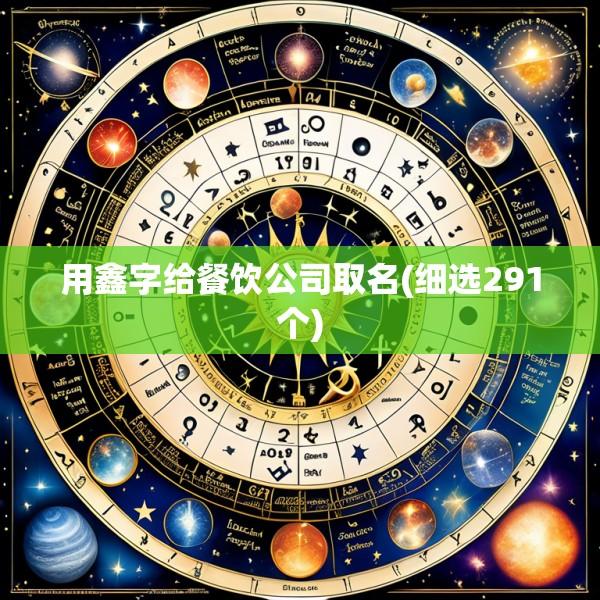 用鑫字给餐饮公司取名(细选291个)