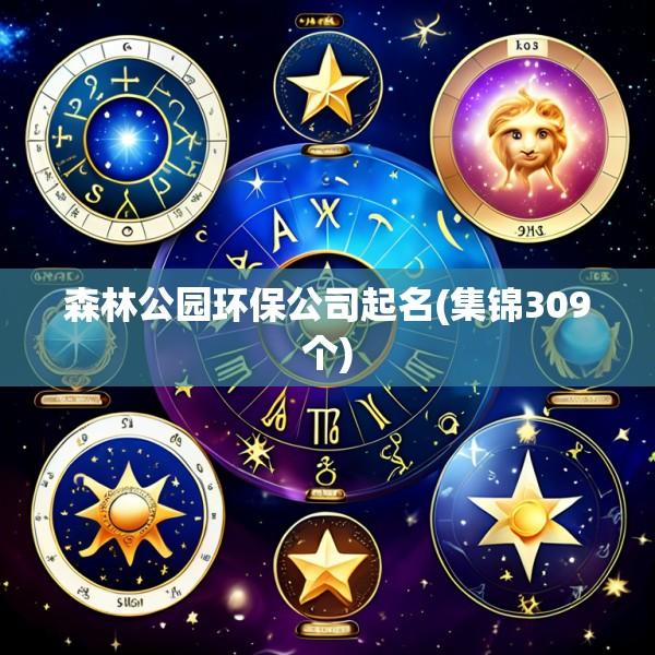 森林公园环保公司起名(集锦309个)
