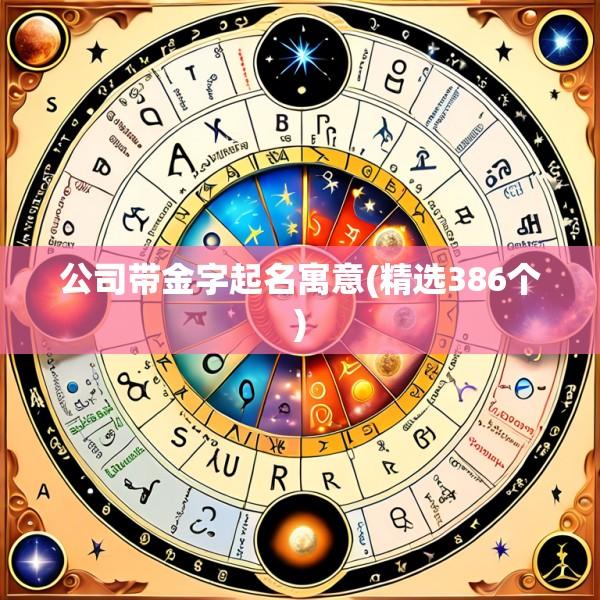 公司带金字起名寓意(精选386个)