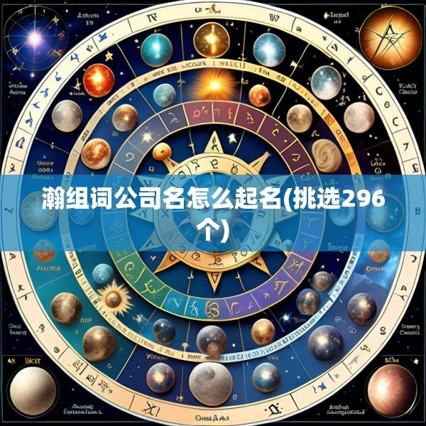 瀚组词公司名怎么起名(挑选296个)