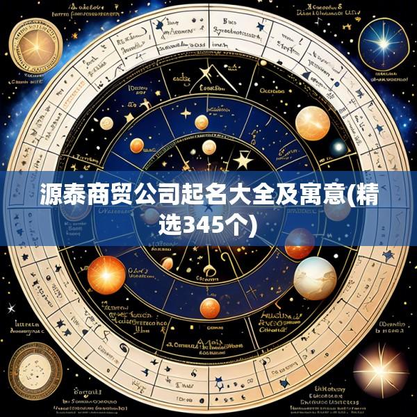 源泰商贸公司起名大全及寓意(精选345个)