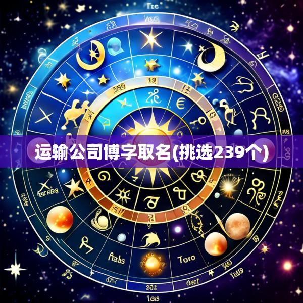 运输公司博字取名(挑选239个)