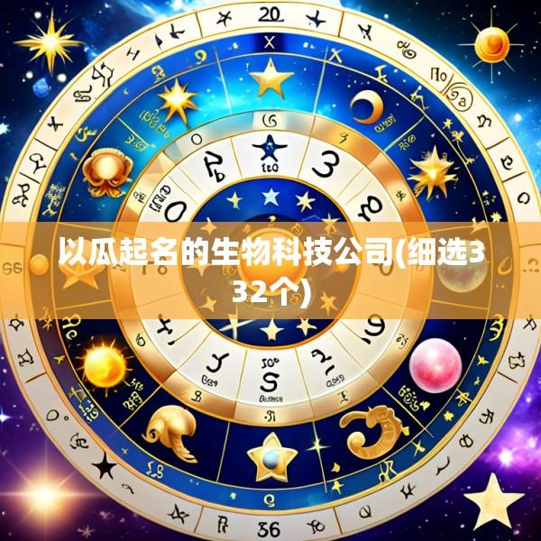 以瓜起名的生物科技公司(细选332个)