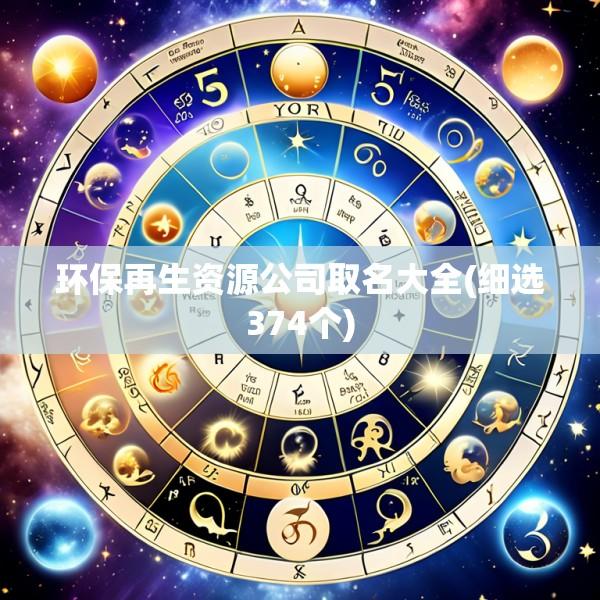 环保再生资源公司取名大全(细选374个)