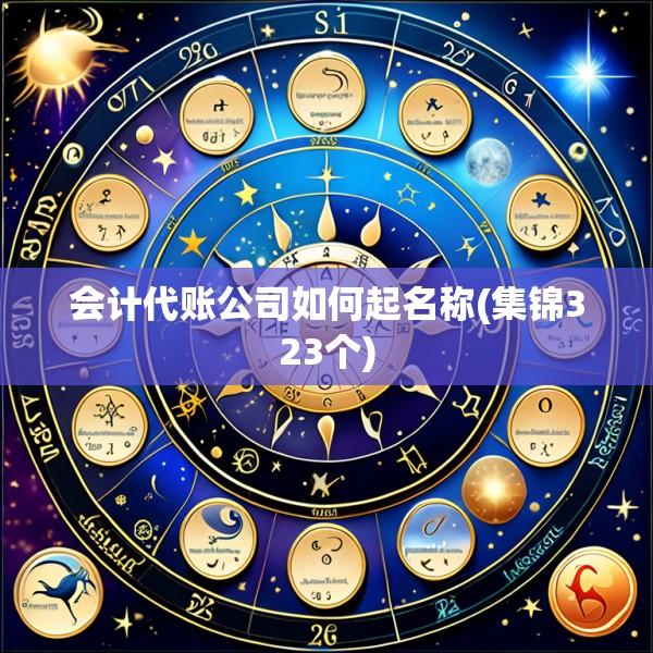 会计代账公司如何起名称(集锦323个)
