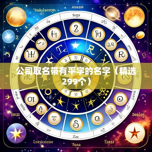 公司取名带有平字的名字（精选299个）