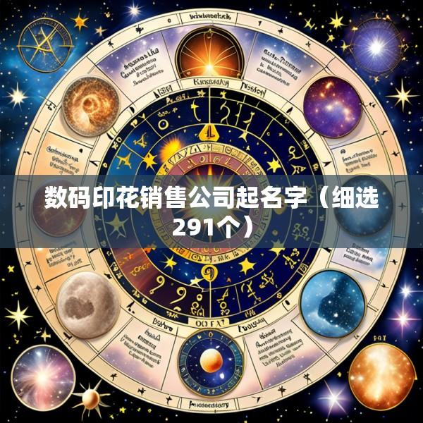 数码印花销售公司起名字（细选291个）