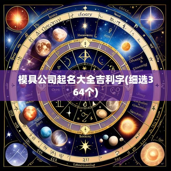 模具公司起名大全吉利字(细选364个)