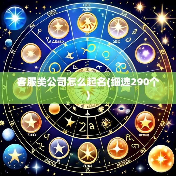 客服类公司怎么起名(细选290个)