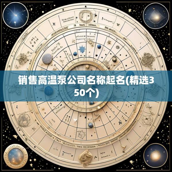 销售高温泵公司名称起名(精选350个)