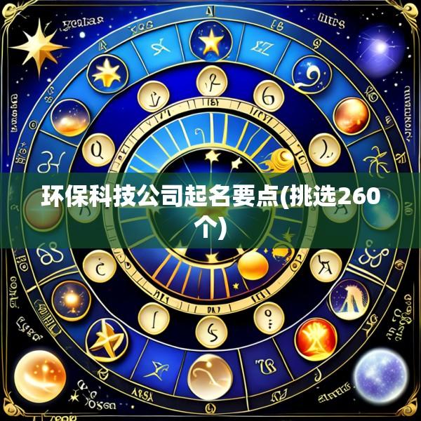 环保科技公司起名要点(挑选260个)
