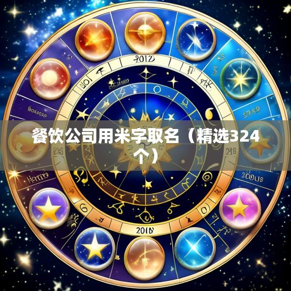餐饮公司用米字取名（精选324个）