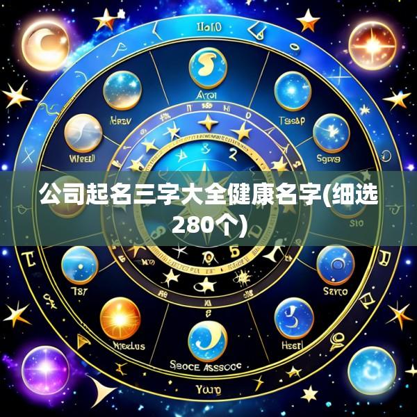 公司起名三字大全健康名字(细选280个)