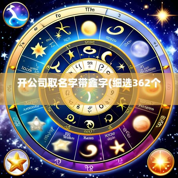 开公司取名字带鑫字(细选362个)
