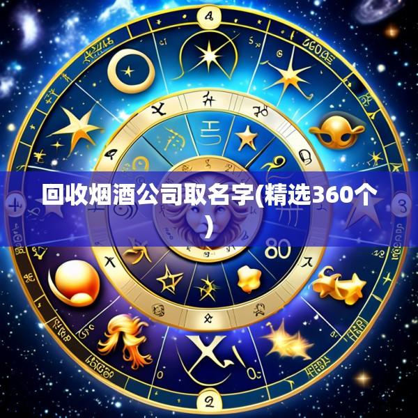回收烟酒公司取名字(精选360个)