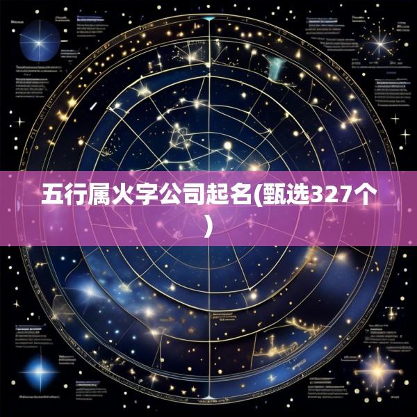 五行属火字公司起名(甄选327个)