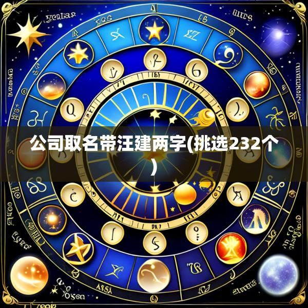 公司取名带汪建两字(挑选232个)