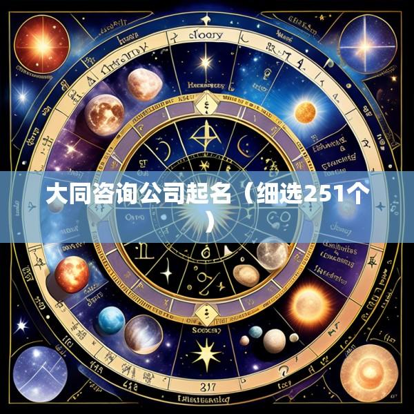 大同咨询公司起名（细选251个）