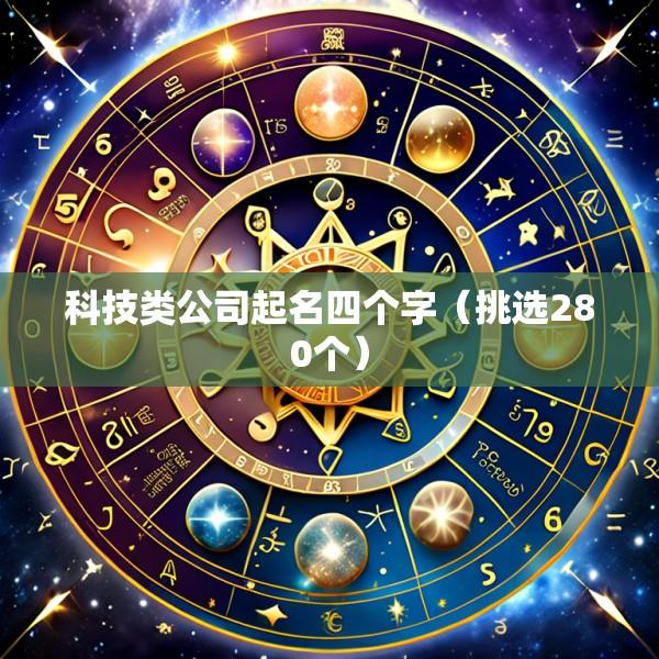 科技类公司起名四个字（挑选280个）