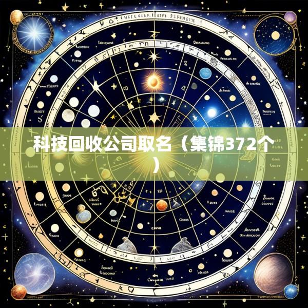 科技回收公司取名（集锦372个）