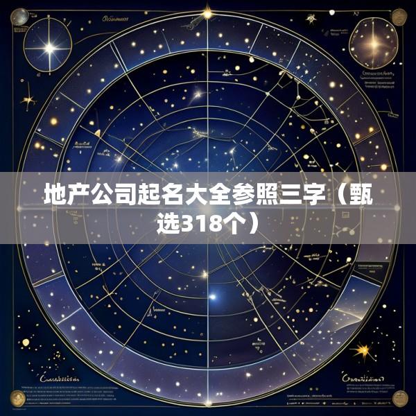 地产公司起名大全参照三字（甄选318个）
