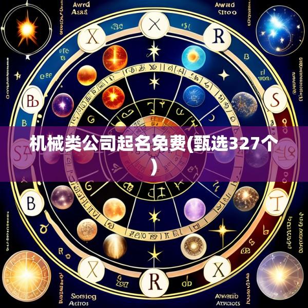 机械类公司起名免费(甄选327个)