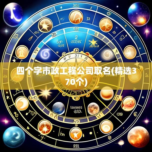 四个字市政工程公司取名(精选370个)