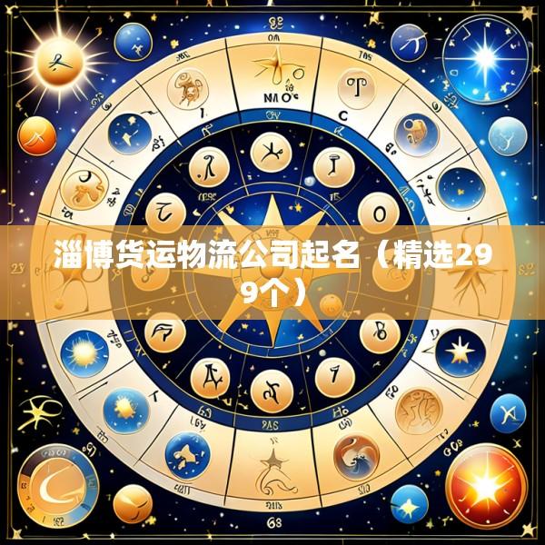 淄博货运物流公司起名（精选299个）