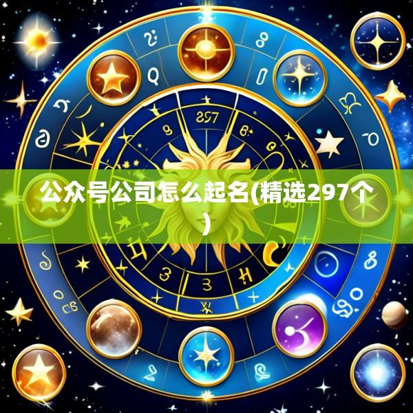 公众号公司怎么起名(精选297个)