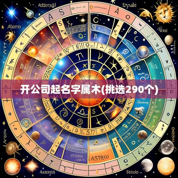 开公司起名字属木(挑选290个)