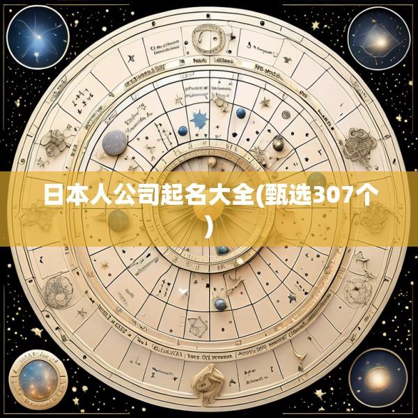 日本人公司起名大全(甄选307个)