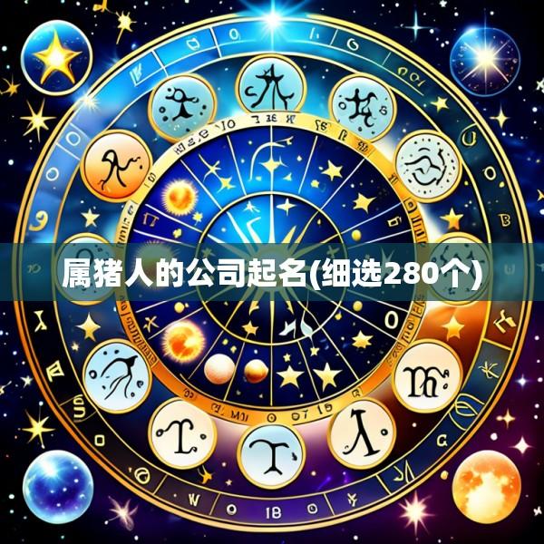 属猪人的公司起名(细选280个)