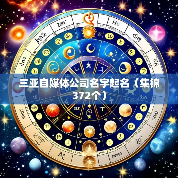 三亚自媒体公司名字起名（集锦372个）