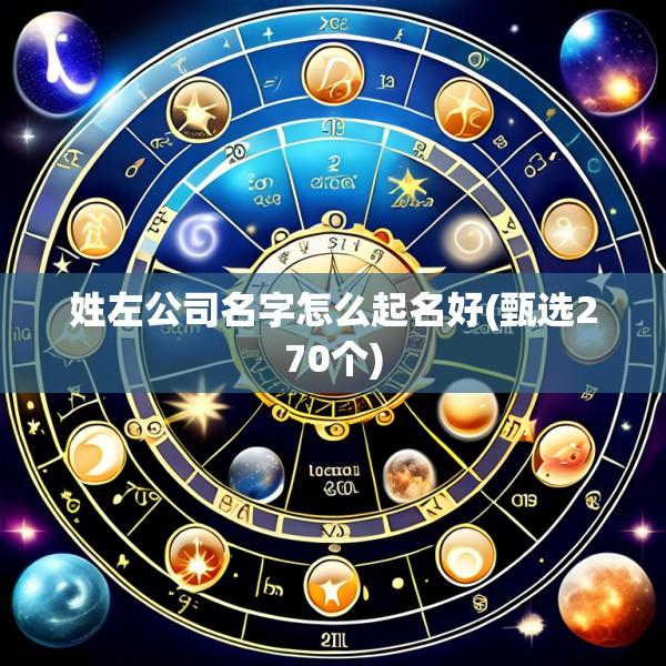 姓左公司名字怎么起名好(甄选270个)
