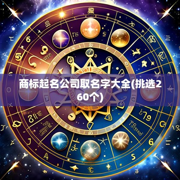 商标起名公司取名字大全(挑选260个)