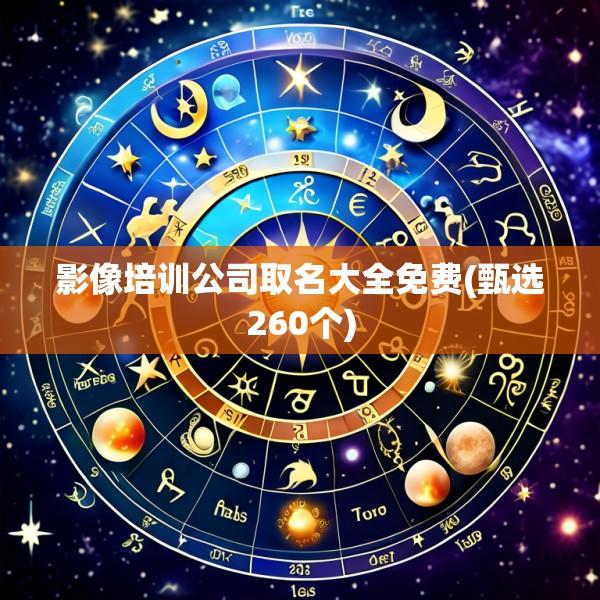 影像培训公司取名大全免费(甄选260个)
