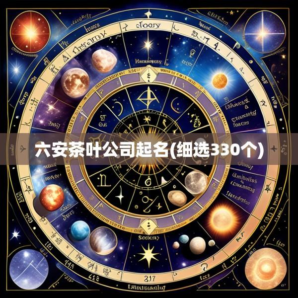 六安茶叶公司起名(细选330个)