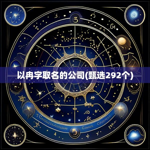 以冉字取名的公司(甄选292个)