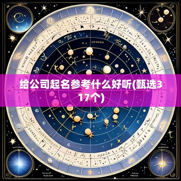给公司起名参考什么好听(甄选317个)