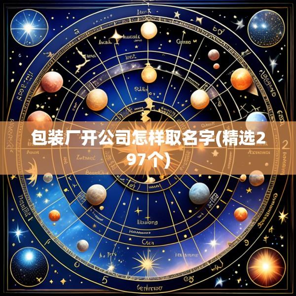 包装厂开公司怎样取名字(精选297个)