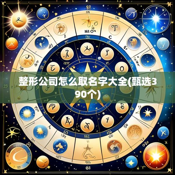 整形公司怎么取名字大全(甄选390个)