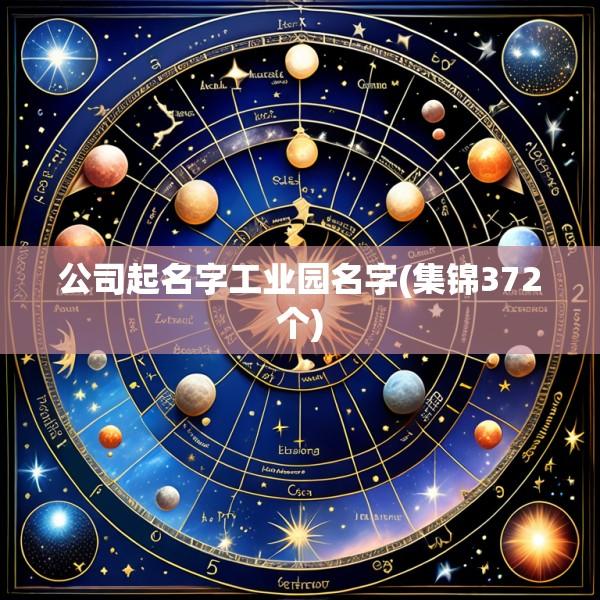 公司起名字工业园名字(集锦372个)